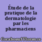 Étude de la pratique de la dermatologie par les pharmaciens d'officine