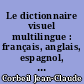 Le dictionnaire visuel multilingue : français, anglais, espagnol, allemand, italien