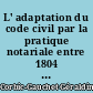 L' adaptation du code civil par la pratique notariale entre 1804 et 1830 : l' exemple d'une étude des actes notariés de Maître Legeard à Chateubriand