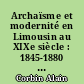 Archaïsme et modernité en Limousin au XIXe siècle : 1845-1880 : 1 : La rigidité des structures économiques, sociales et mentales