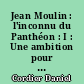 Jean Moulin : l'inconnu du Panthéon : I : Une ambition pour la République : juin 1899-juin 1936
