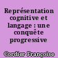 Représentation cognitive et langage : une conquête progressive