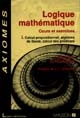 Logique mathématique : cours et exercices : 1 : Calcul propositionnel, algèbres de Boole, calcul des prédicats