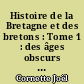 Histoire de la Bretagne et des bretons : Tome 1 : des âges obscurs au règne de Louis XIV