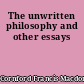 The unwritten philosophy and other essays