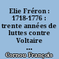 Elie Fréron : 1718-1776 : trente années de luttes contre Voltaire et les philosophes du XVIIIe siècle
