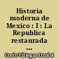 Historia moderna de Mexico : I : La Republica restaurada : la vida politica