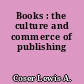 Books : the culture and commerce of publishing