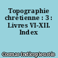 Topographie chrétienne : 3 : Livres VI-XII. Index