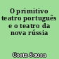O primitivo teatro português e o teatro da nova rússia