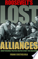 Roosevelt's lost alliances : how personal politics helped start the Cold War