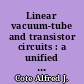 Linear vacuum-tube and transistor circuits : a unified treatment of linear active circuits