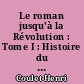Le roman jusqu'à la Révolution : Tome I : Histoire du roman en France