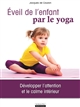 Éveil de l'enfant par le yoga : développer l'attention et le calme intérieur