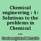 Chemical engineering : 4 : Solutions to the problems in Chemical Engineering volume 1