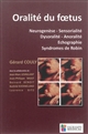 Oralité du foetus : neurogenèse, sensorialité, dysoralité, anoralité, échographie, syndromes de Robin