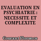 EVALUATION EN PSYCHIATRIE : NECESSITE ET COMPLEXITE
