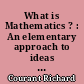 What is Mathematics ? : An elementary approach to ideas and methods