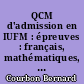 QCM d'admission en IUFM : épreuves : français, mathématiques, connaissances générales : entraînements, corrigés, commentaires
