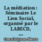 La médiation : Séminaire Le Lien Social, organisé par le LABECD, Nantes, le 17 et 18 mai 1999