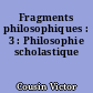 Fragments philosophiques : 3 : Philosophie scholastique