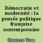Démocratie et modernité : la pensée politique française contemporaine