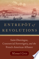 Entrepôt of Revolutions : Saint-Domingue, commercial sovereignty, and the french-american alliance