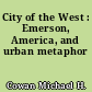 City of the West : Emerson, America, and urban metaphor