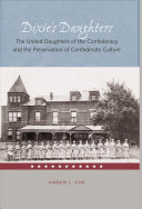 Dixie's daughters : the United Daughters of the Confederacy and the preservation of Confederate culture