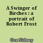 A Swinger of Birches : a portrait of Robert Frost