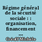 Régime général de la sécurité sociale : : organisation, financement ; [par] Michèle Créoff.