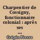 Charpentier de Cossigny, fonctionnaire colonial : après ses écrits et ceux de quelques-uns de ses comtemporains [i.e. contemporains]