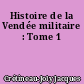 Histoire de la Vendée militaire : Tome 1