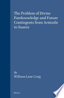 The Problem of divine foreknowledge and future contingents from Aristotle to Suarez