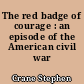 The red badge of courage : an episode of the American civil war