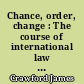 Chance, order, change : The course of international law : general course of public international law