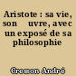 Aristote : sa vie, son œuvre, avec un exposé de sa philosophie