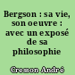 Bergson : sa vie, son oeuvre : avec un exposé de sa philosophie