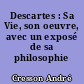 Descartes : Sa Vie, son oeuvre, avec un exposé de sa philosophie