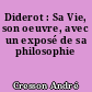 Diderot : Sa Vie, son oeuvre, avec un exposé de sa philosophie