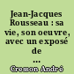 Jean-Jacques Rousseau : sa vie, son oeuvre, avec un exposé de sa philosophie