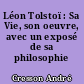 Léon Tolstoï : Sa Vie, son oeuvre, avec un exposé de sa philosophie