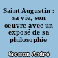 Saint Augustin : sa vie, son oeuvre avec un exposé de sa philosophie