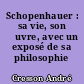 Schopenhauer : sa vie, son œuvre, avec un exposé de sa philosophie