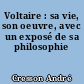 Voltaire : sa vie, son oeuvre, avec un exposé de sa philosophie