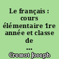 Le français : cours élémentaire 1re année et classe de 10e : vocabulaire, grammaire, conjugaison, orthographe, élocution, rédaction