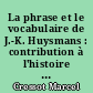 La phrase et le vocabulaire de J.-K. Huysmans : contribution à l'histoire de la langue française pendant le dernier quart du XIXe siècle
