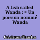 A fish called Wanda : = Un poisson nommé Wanda