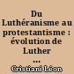 Du Luthéranisme au protestantisme : évolution de Luther de 1517 à 1528