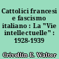 Cattolici francesi e fascismo italiano : La "Vie intellectuelle" : 1928-1939